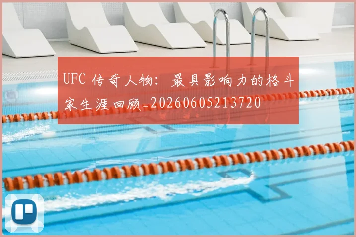 UFC 传奇人物：最具影响力的格斗家生涯回顾_20260605213720