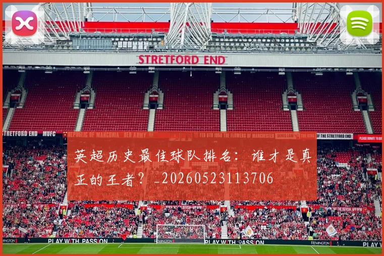 英超历史最佳球队排名：谁才是真正的王者？_20260523113706