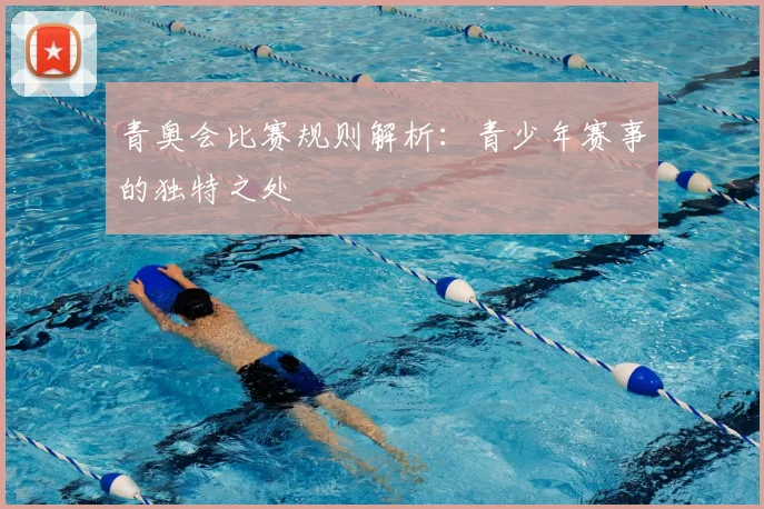 青奥会比赛规则解析：青少年赛事的独特之处